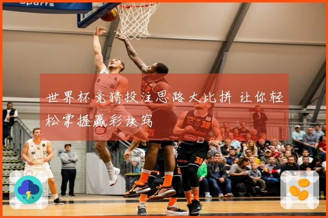 世界杯竞猜投注思路大比拼 让你轻松掌握赢彩诀窍