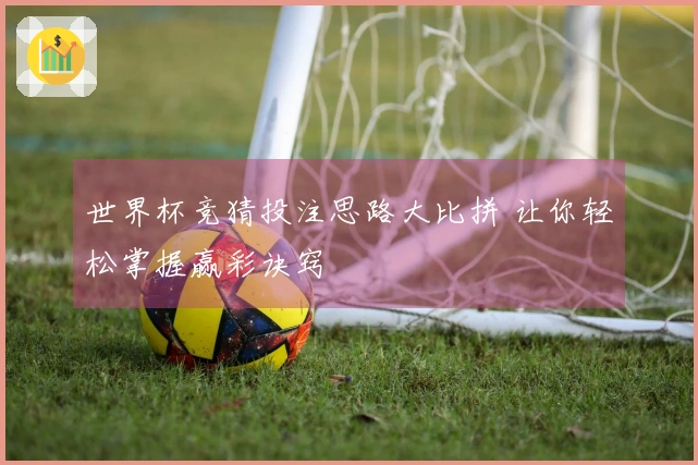 世界杯竞猜投注思路大比拼 让你轻松掌握赢彩诀窍
