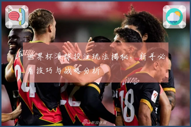世界杯滚球投注玩法揭秘，新手必看技巧与战略分析