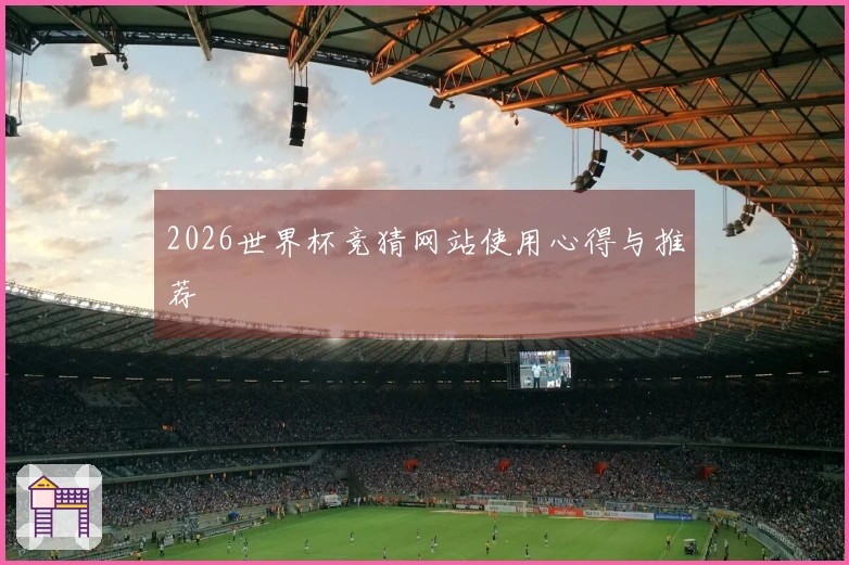 2026世界杯竞猜网站使用心得与推荐